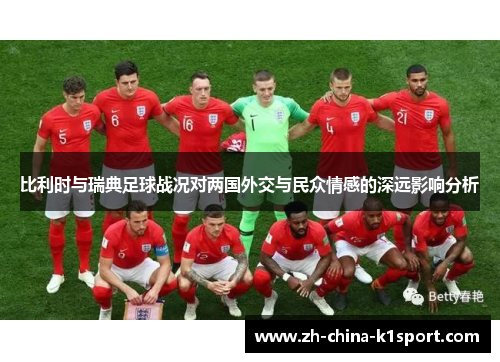 比利时与瑞典足球战况对两国外交与民众情感的深远影响分析