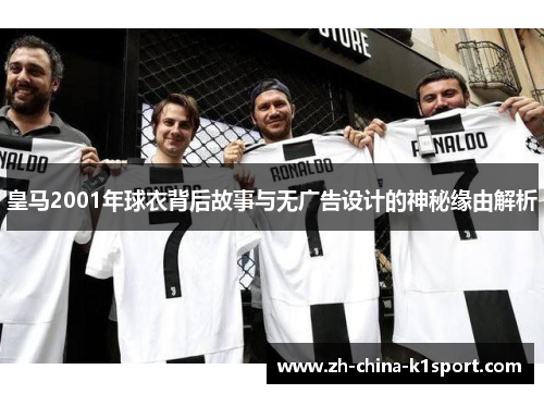 皇马2001年球衣背后故事与无广告设计的神秘缘由解析
