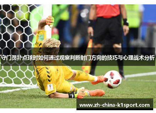 守门员扑点球时如何通过观察判断射门方向的技巧与心理战术分析