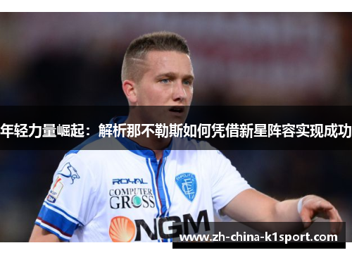 年轻力量崛起:解析那不勒斯如何凭借新星阵容实现成功 年轻力量崛起:解析那不勒斯如何凭借新星阵容实现成功