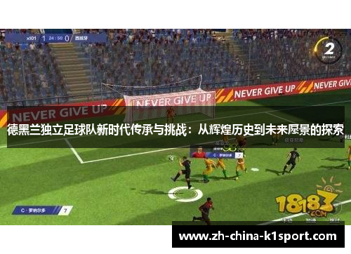 德黑兰独立足球队新时代传承与挑战：从辉煌历史到未来愿景的探索
