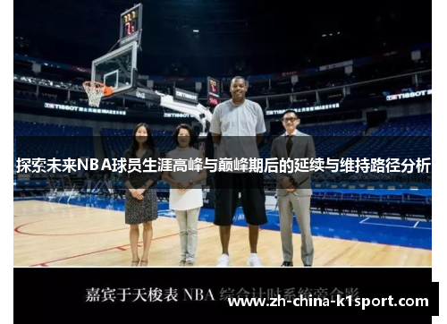 探索未来NBA球员生涯高峰与巅峰期后的延续与维持路径分析 探索未来NBA球员生涯高峰与巅峰期后的延续与维持路径分析