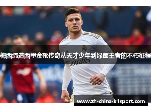 梅西缔造西甲金靴传奇从天才少年到绿茵王者的不朽征程