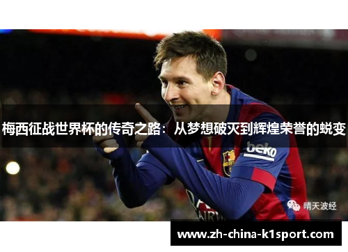 梅西征战世界杯的传奇之路：从梦想破灭到辉煌荣誉的蜕变