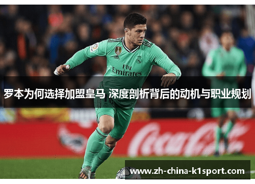 罗本为何选择加盟皇马 深度剖析背后的动机与职业规划 罗本为何选择加盟皇马 深度剖析背后的动机与职业规划