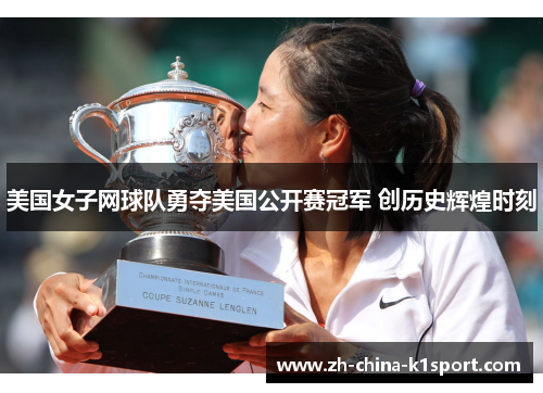 美国女子网球队勇夺美国公开赛冠军 创历史辉煌时刻 美国女子网球队勇夺美国公开赛冠军 创历史辉煌时刻