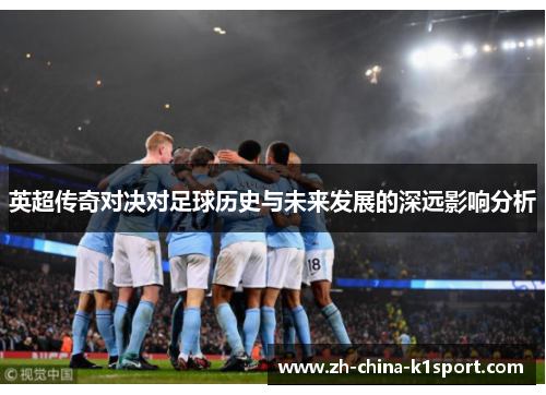 英超传奇对决对足球历史与未来发展的深远影响分析 英超传奇对决对足球历史与未来发展的深远影响分析