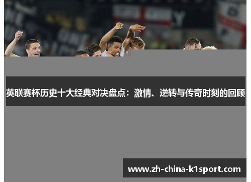 英联赛杯历史十大经典对决盘点:激情、逆转与传奇时刻的回顾 英联赛杯历史十大经典对决盘点:激情、逆转与传奇时刻的回顾
