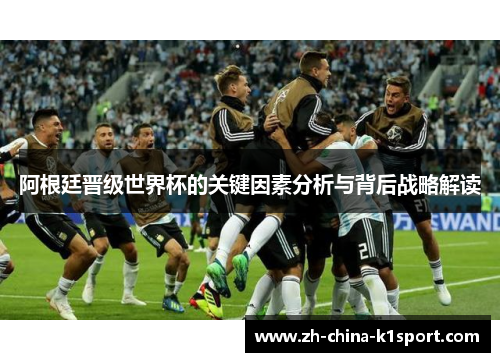 阿根廷晋级世界杯的关键因素分析与背后战略解读
