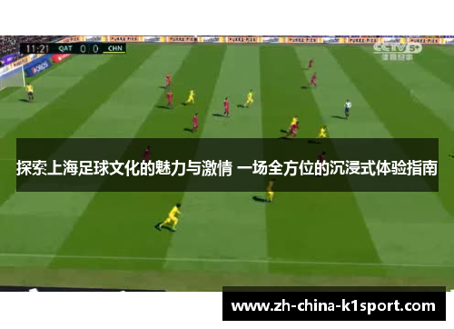 探索上海足球文化的魅力与激情 一场全方位的沉浸式体验指南