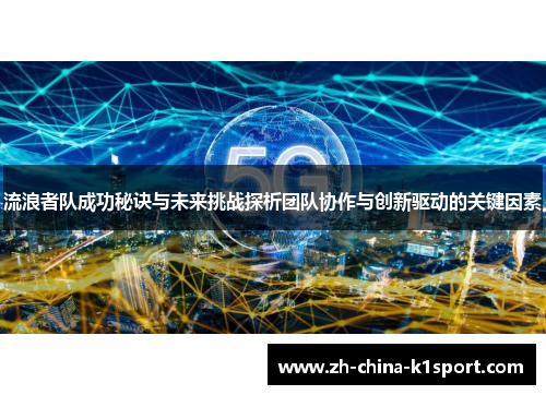 流浪者队成功秘诀与未来挑战探析团队协作与创新驱动的关键因素