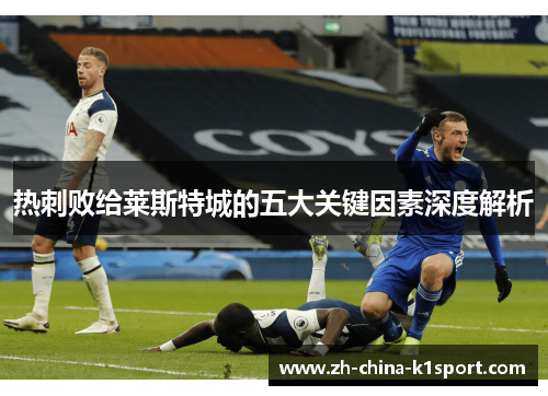 热刺败给莱斯特城的五大关键因素深度解析 热刺败给莱斯特城的五大关键因素深度解析