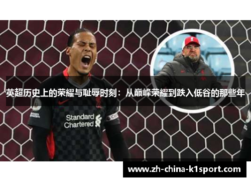 英超历史上的荣耀与耻辱时刻：从巅峰荣耀到跌入低谷的那些年