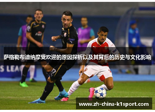 萨格勒布迪纳摩受欢迎的原因探析以及其背后的历史与文化影响