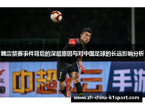 魏震禁赛事件背后的深层原因与对中国足球的长远影响分析 魏震禁赛事件背后的深层原因与对中国足球的长远影响分析