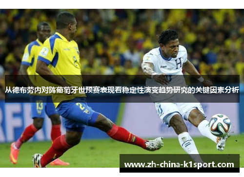从德布劳内对阵葡萄牙世预赛表现看稳定性演变趋势研究的关键因素分析